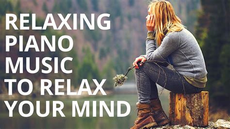 Relaxing Piano Music To Relax Your Mind Youtube