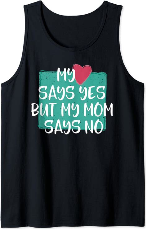 Amazon Com My Heart Says Yes But My Mom Says No Funny Quote Teen Tank