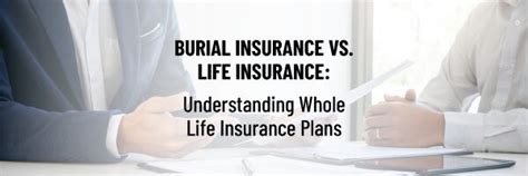 Burial Insurance Vs Life Insurance Understanding Whole Life Insurance