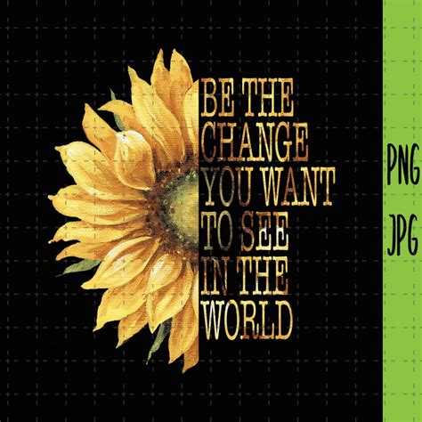 Be The Change Sunflower Png T Girls You Want To See In Etsy