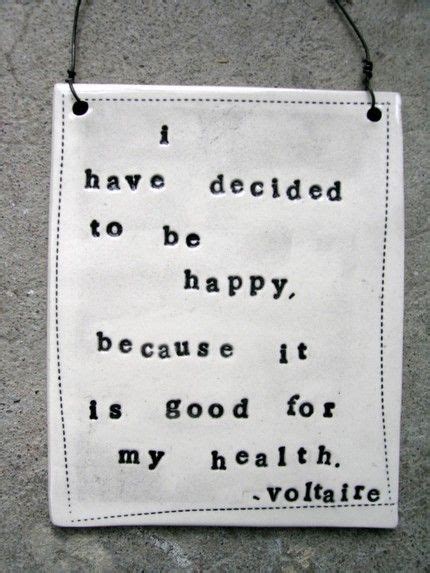 I Have Decided To Be Happy Because It Is Good For My