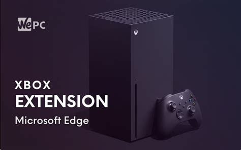 New Xbox Extension Comes To Microsoft Edge Wepc