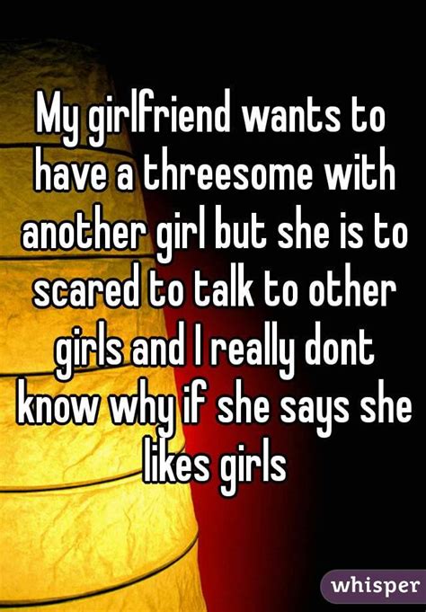 My Girlfriend Wants To Have A Threesome With Another Girl But She Is To Scared To Talk To Other