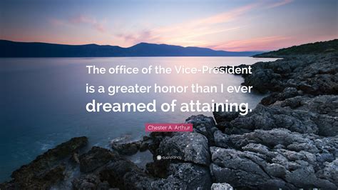 Find them all in one place, ordered by importance, study them and and post them on your twitter account (page 1). Chester A. Arthur Quote: "The office of the Vice-President ...
