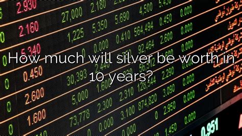 How Much Will Silver Be Worth In 10 Years Vanessa Benedict