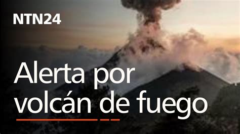En Guatemala Hay Alerta Ante La Actividad Del Volc N De Fuego Que