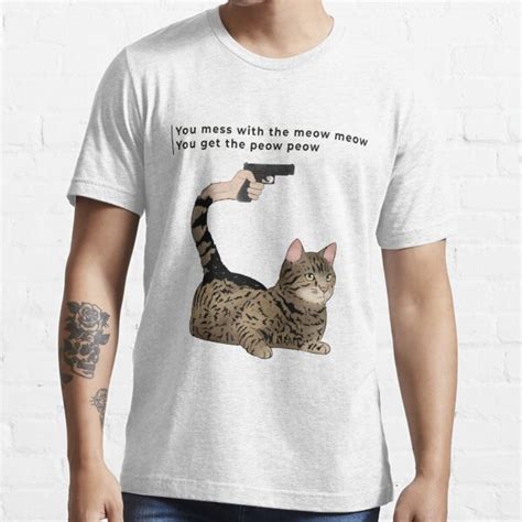 You Mess With The Meow Meow You Get The Peow Peow T Shirt For Sale By