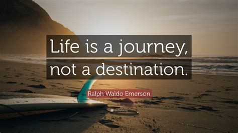 Love is a journey, no matter if you like traveling or not. Ralph Waldo Emerson Quote: "Life is a journey, not a ...