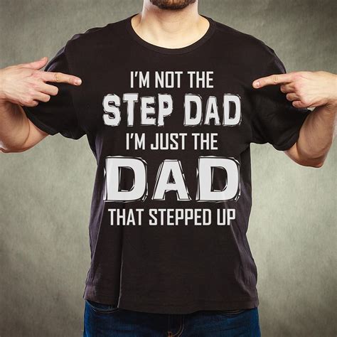 Im Not The Step Dad Im Just The Dad That Stepped Up Great T Shirts Mugs Bags Hoodie