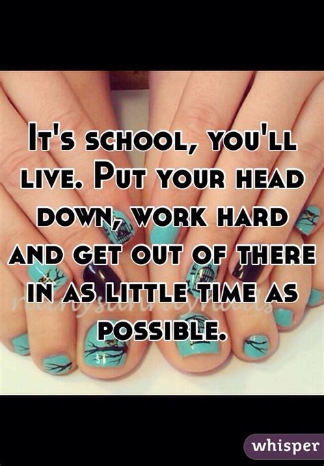 Its School Youll Live Put Your Head Down Work Hard And Get Out Of