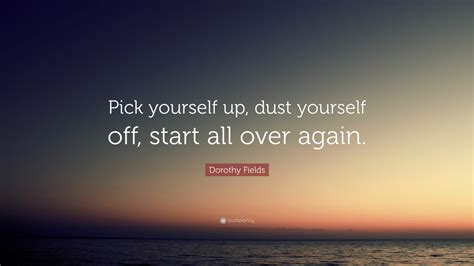 Dorothy Fields Quote Pick Yourself Up Dust Yourself Off Start All