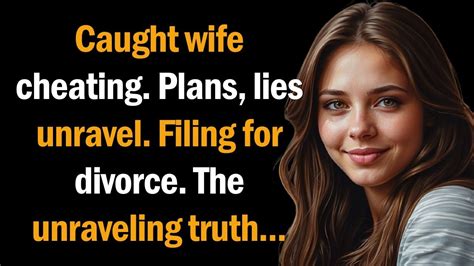 caught wife cheating plans lies unravel filing for divorce the unraveling truth youtube
