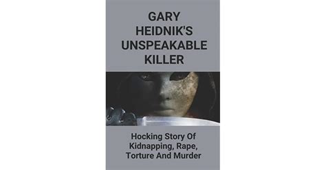 Gary Heidniks Unspeakable Killer Hocking Story Of Kidnapping Rape