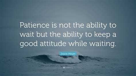 Joyce meyer quotes showing 1 30 of 1 291. Joyce Meyer Quote: "Patience is not the ability to wait ...