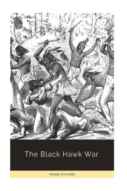 The Black Hawk War By Frank Stevens Paperback Barnes And Noble