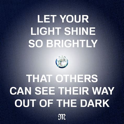 Let Your Light Shine So Brightly That Others Can See Their Way Out Of