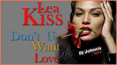 Lea Kiss Dont U Want Love Extended Mix Youtube