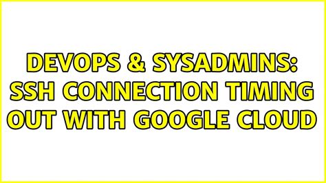 Devops Sysadmins Ssh Connection Timing Out With Google Cloud Youtube