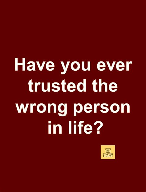 Have You Ever Trusted The Wrong Person In Life Wrong Person