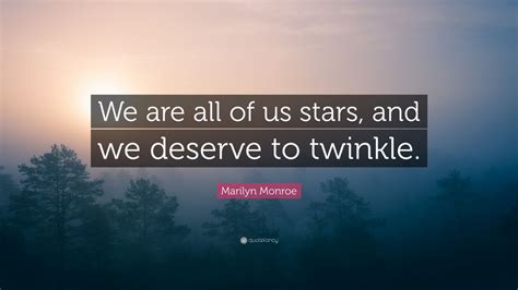 Marilyn Monroe Quote We Are All Of Us Stars And We Deserve To