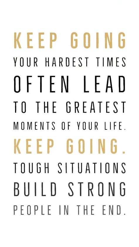 Keep Going Your Hardest Times Often Lead To The Greatest Moments Of