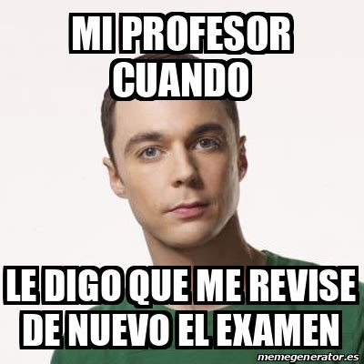 Meme Sheldon Cooper Mi Profesor Cuando Le Digo Que Me Revise De Nuevo