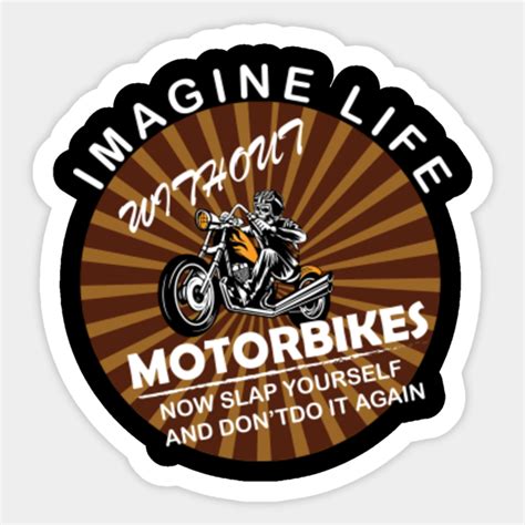 Imagine Without Motobike Now Slap Yourself And Dont Do It Again