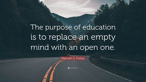 Malcolm S Forbes Quote The Purpose Of Education Is To
