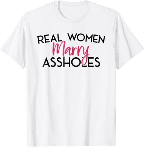 Real Women Marry Assholes T Shirt Asshole Husband T Shirt