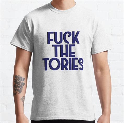 Fuck The Tories T Shirt By Politedemon Redbubble