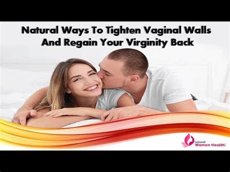 Natural Ways To Tighten Vaginal Walls And Regain Your Virginity Back