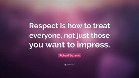 Richard Branson Quote “respect Is How To Treat Everyone Not Just