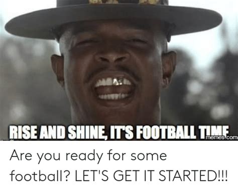 Rise and shine meme | by мафfin. RISE AND SHINE ITS FOOTBALL TME Memes Com Are You Ready ...