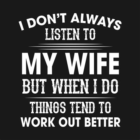 I Don T Always Listen To My Wife But When I Do Funny Husband Shirt Mothers Day Fathers Day