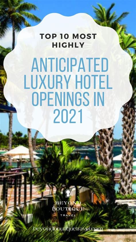 Top 10 Most Highly Anticipated Luxury Hotel Openings An Immersive