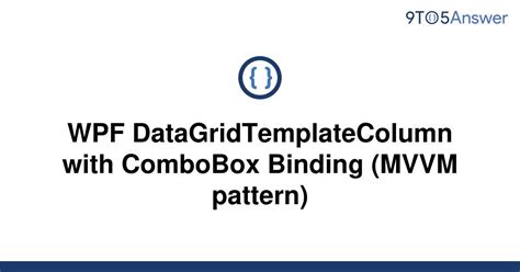 Solved Wpf Datagridtemplatecolumn With Combobox Binding To Answer
