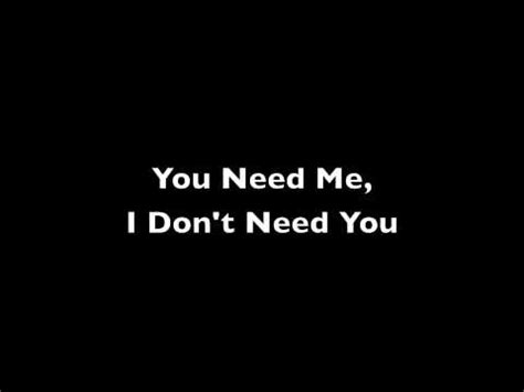 I need someone to, need me to come thru love me and hold me tight. You Need Me, I Don't Need You Clean - YouTube