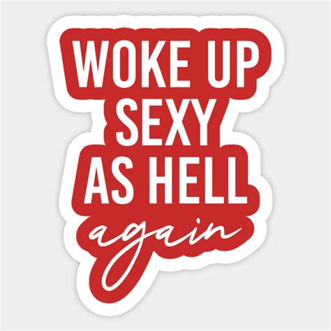woke up sexy as hell again sexy women sticker teepublic