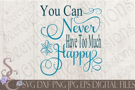 You Can Never Have Too Much Happy Svg By Secretexpressionssvg
