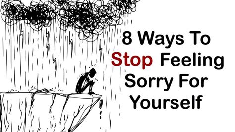 8 Ways To Stop Feeling Sorry For Yourself Feeling Sorry For Yourself