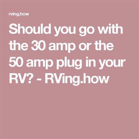 Should You Go With The 30 Amp Or The 50 Amp Plug In Your Rv Rving