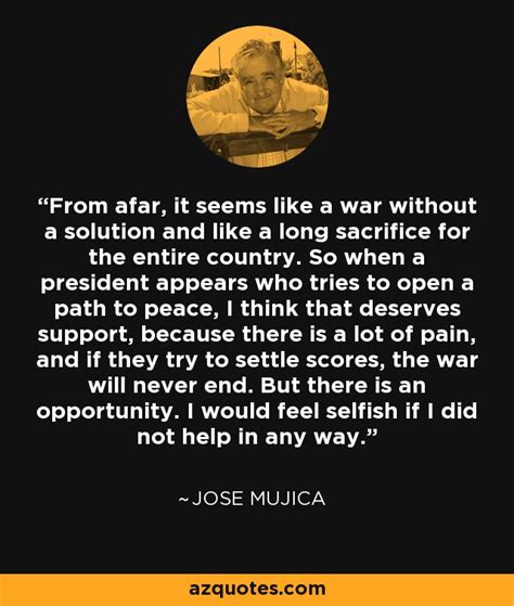 Jose Mujica Quote From Afar It Seems Like A War Without A Solution