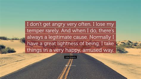Julia Roberts Quote “i Dont Get Angry Very Often I Lose My Temper Rarely And When I Do