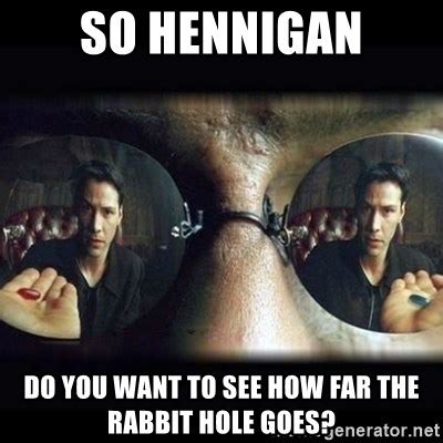 So Hennigan Do You Want To See How Far The Rabbit Hole Goes Matrix Pill Meme Generator