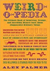 Weird O Pedia The Ultimate Book Of Surprising Strange And Incredibly Bizarre Facts About