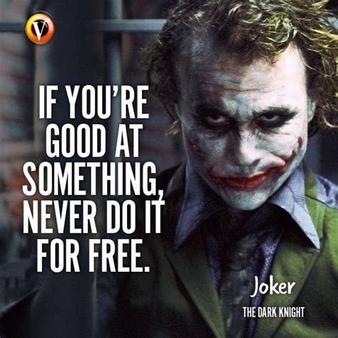 All of the images on this page were created with quotefancy studio. Joker (Heath Ledger) in The Dark Knight: "If you're good at something, never do it for free." # ...