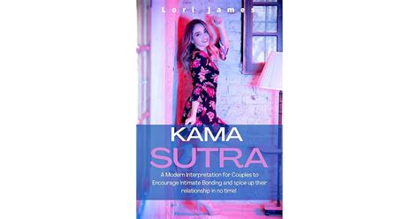 Kama Sutra A Modern Interpretation For Couples To Encourage Intimate Bonding And Spice Up