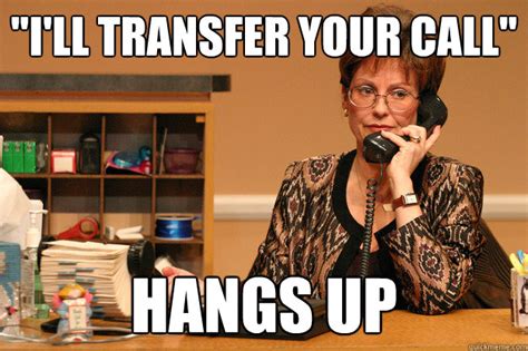 Ill Transfer Your Call Hangs Up Idiot Receptionist Quickmeme
