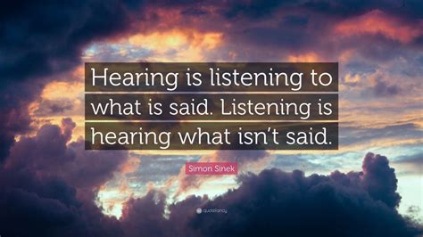 Simon Sinek Quote Hearing Is Listening To What Is Said Listening Is Hearing What Isnt Said