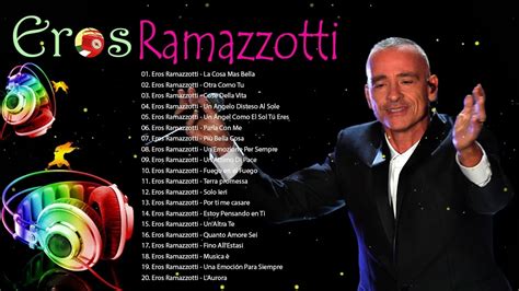 Eros Ramazzotti Greatest Hits Eros Ramazzotti Best Songs The Best Of Eros Ramazzotti